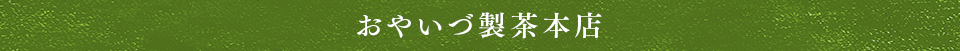 雅正庵　おやいづ製茶本店